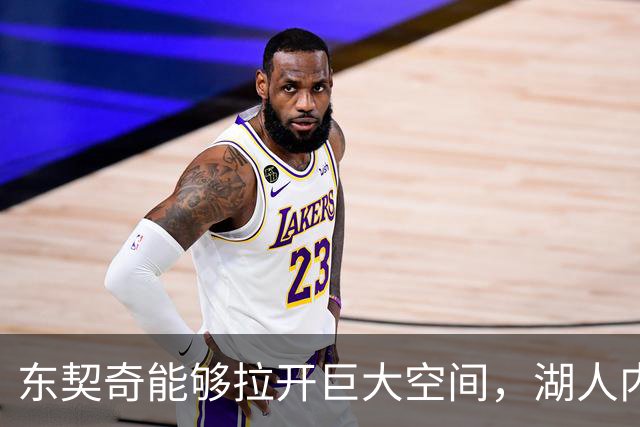 东契奇能够拉开巨大空间，湖人内线新援有望在新赛季完成蜕变？