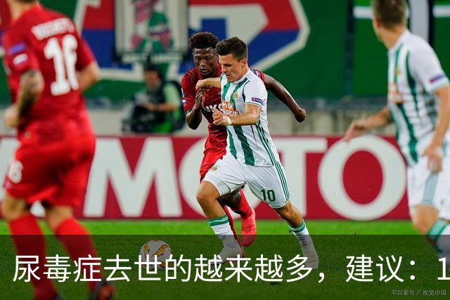 尿毒症去世的越来越多，建议：1不喝、2不碰、3坚持，别大意了