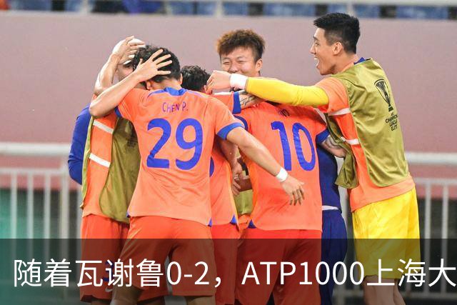 随着瓦谢鲁0-2，ATP1000上海大师赛16强全部诞生：仅4名前十悍将在列